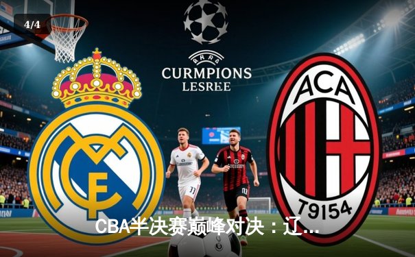 CBA半决赛巅峰对决：辽宁男篮加时险胜广东 张镇麟37分创生涯新高 - 4