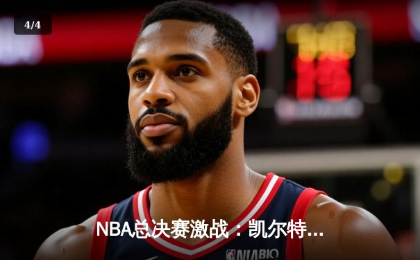 NBA总决赛激战：凯尔特人加时险胜热火，塔图姆狂砍40分创纪录 - 4