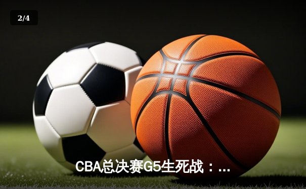 CBA总决赛G5生死战：辽宁本钢加时逆转浙江广厦夺第三冠 - 2