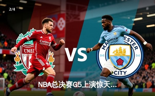 NBA总决赛G5上演惊天逆转 独行侠加时险胜凯尔特人夺赛点 - 2