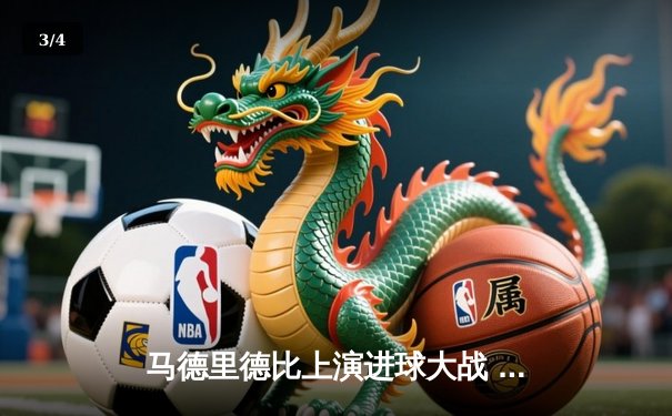 马德里德比上演进球大战 皇马3-2险胜马竞继续领跑西甲 - 3