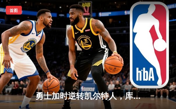 勇士加时逆转凯尔特人，库里43分创总决赛三分新纪录
