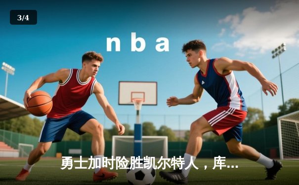 勇士加时险胜凯尔特人，库里43分创总决赛三分新纪录 - 3